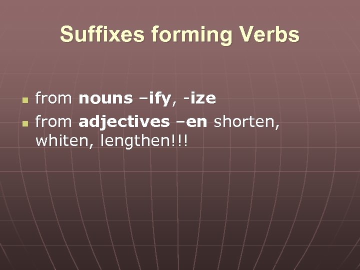 Suffixes forming Verbs n n from nouns –ify, -ize from adjectives –en shorten, whiten,