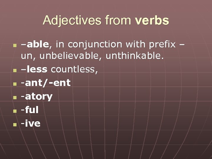 Adjectives from verbs n n n –able, in conjunction with prefix – un, unbelievable,