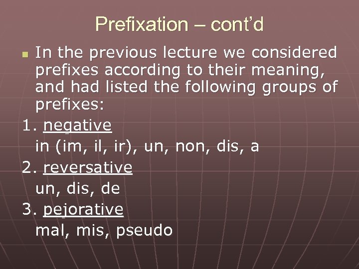Prefixation – cont’d In the previous lecture we considered prefixes according to their meaning,