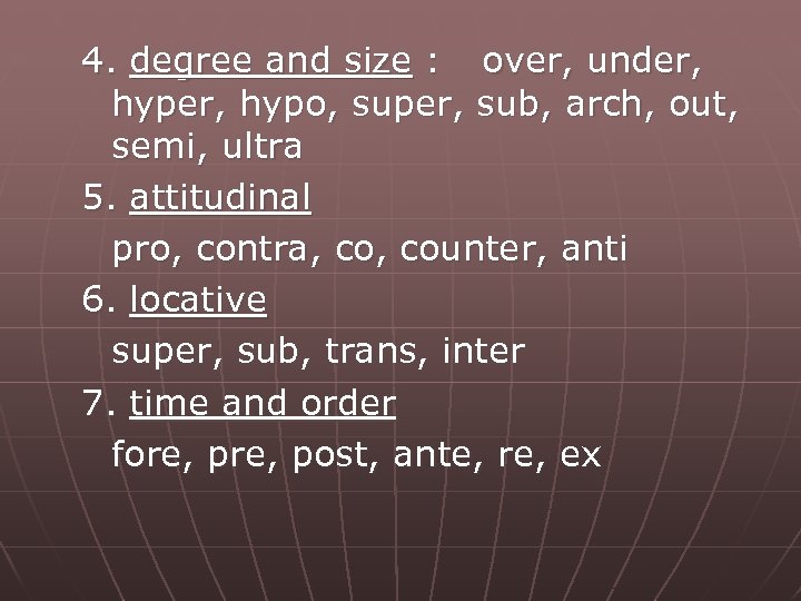 4. degree and size : over, under, hypo, super, sub, arch, out, semi, ultra