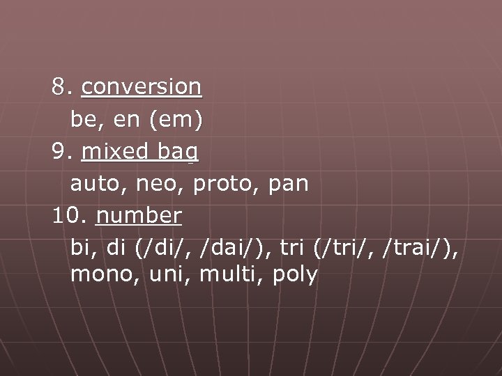 8. conversion be, en (em) 9. mixed bag auto, neo, proto, pan 10. number