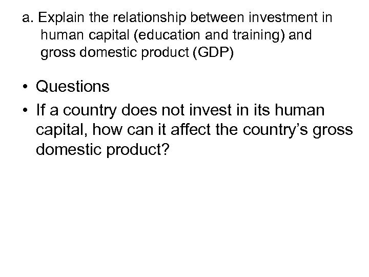 a. Explain the relationship between investment in human capital (education and training) and gross