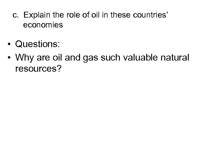 c. Explain the role of oil in these countries’ economies • Questions: • Why