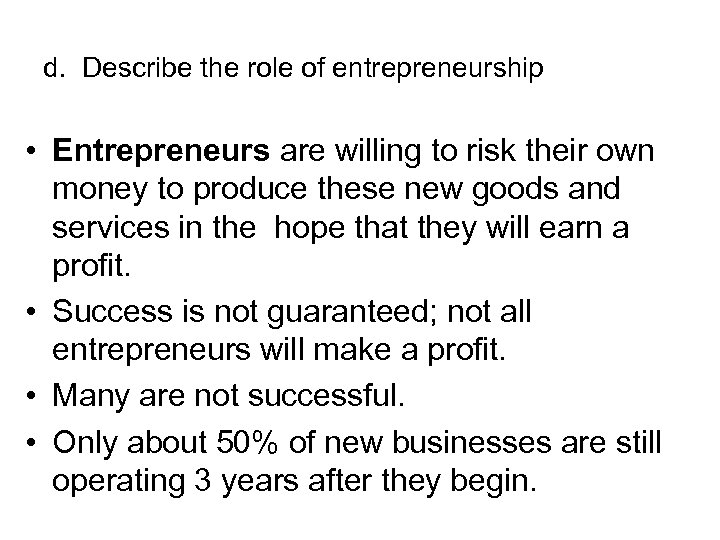 d. Describe the role of entrepreneurship • Entrepreneurs are willing to risk their own
