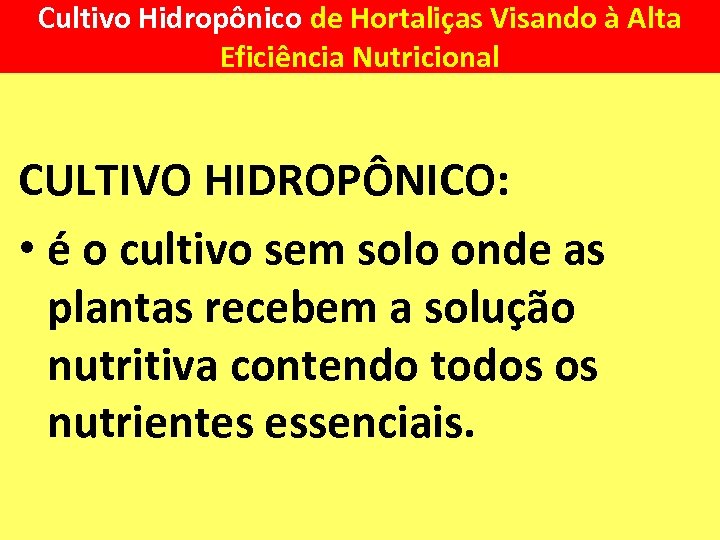 Cultivo Hidropônico de Hortaliças Visando à Alta Eficiência Nutricional CULTIVO HIDROPÔNICO: • é o