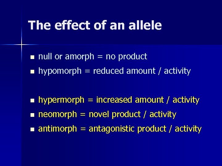 The effect of an allele n null or amorph = no product n hypomorph