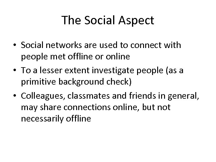 The Social Aspect • Social networks are used to connect with people met offline