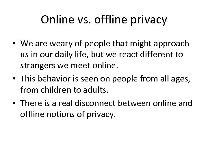 Online vs. offline privacy • We are weary of people that might approach us