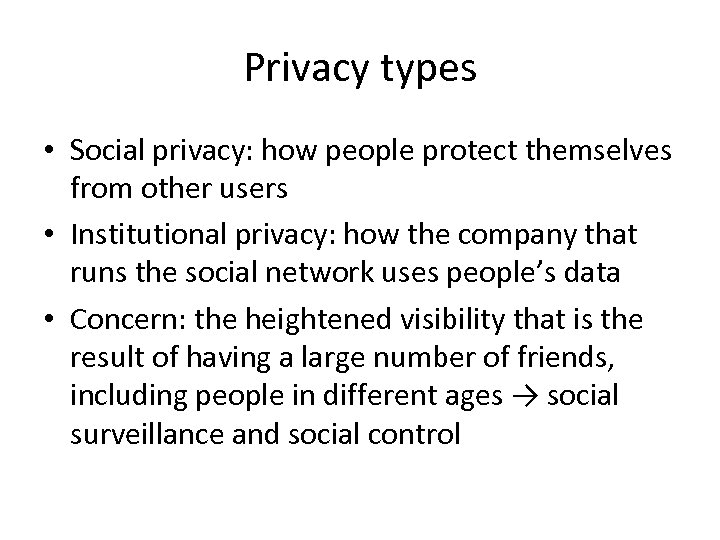 Privacy types • Social privacy: how people protect themselves from other users • Institutional
