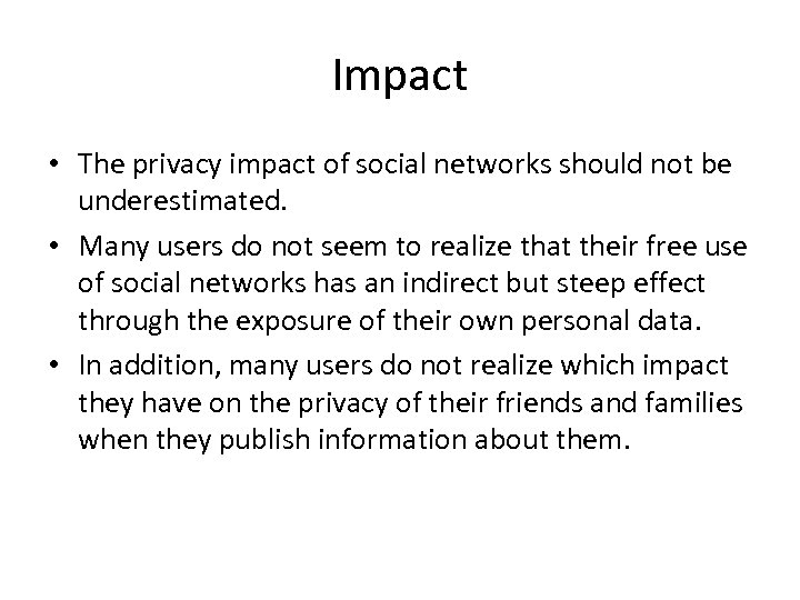 Impact • The privacy impact of social networks should not be underestimated. • Many