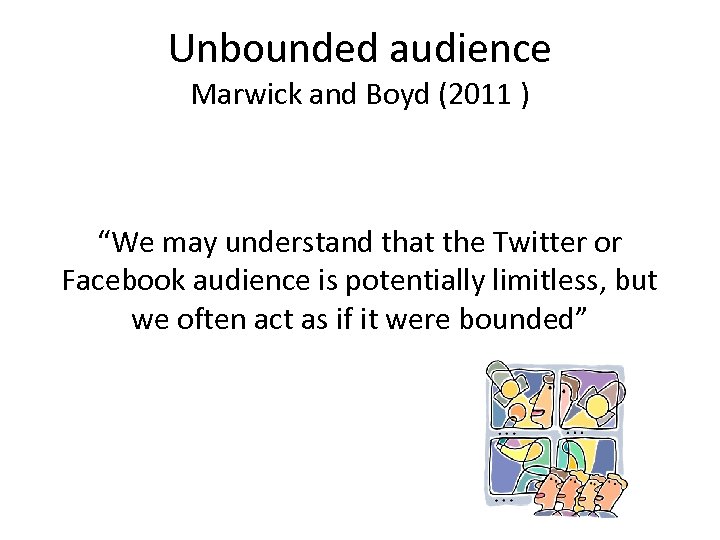 Unbounded audience Marwick and Boyd (2011 ) “We may understand that the Twitter or