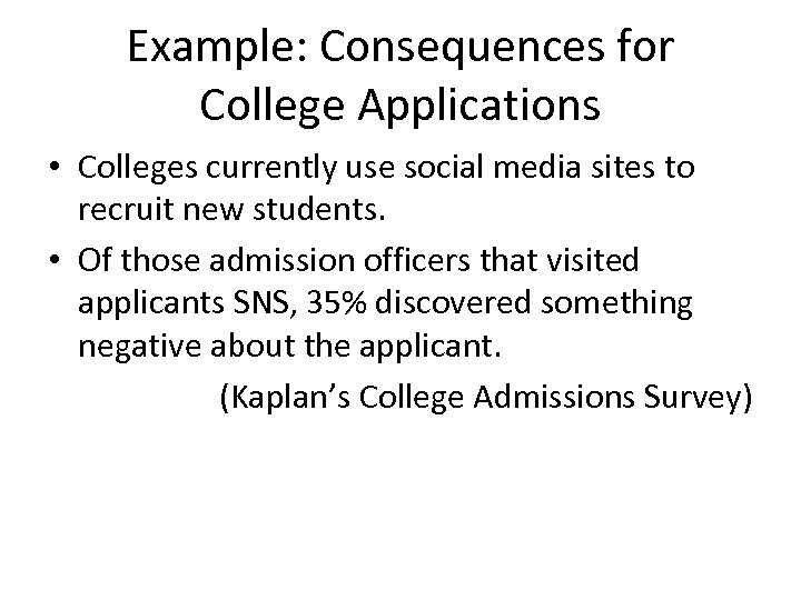 Example: Consequences for College Applications • Colleges currently use social media sites to recruit