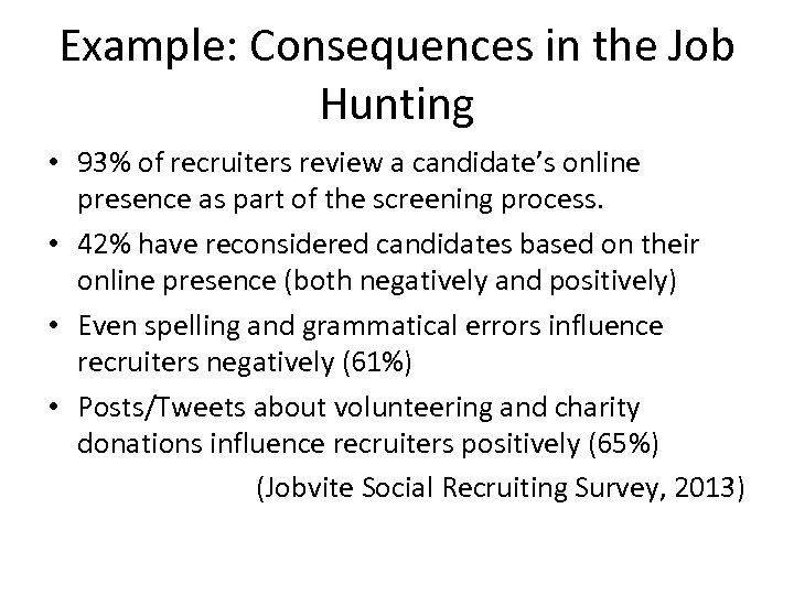 Example: Consequences in the Job Hunting • 93% of recruiters review a candidate’s online