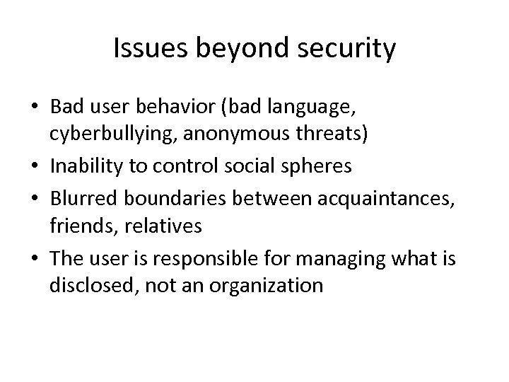 Issues beyond security • Bad user behavior (bad language, cyberbullying, anonymous threats) • Inability