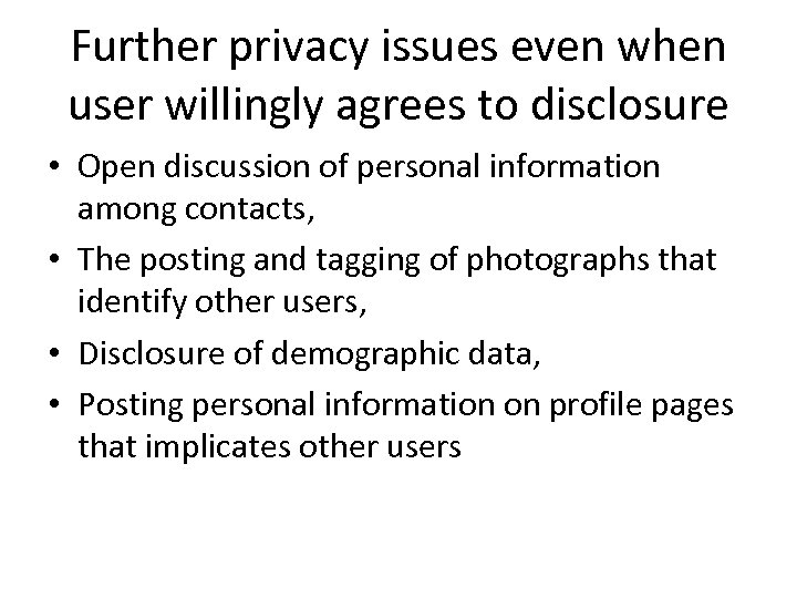 Further privacy issues even when user willingly agrees to disclosure • Open discussion of