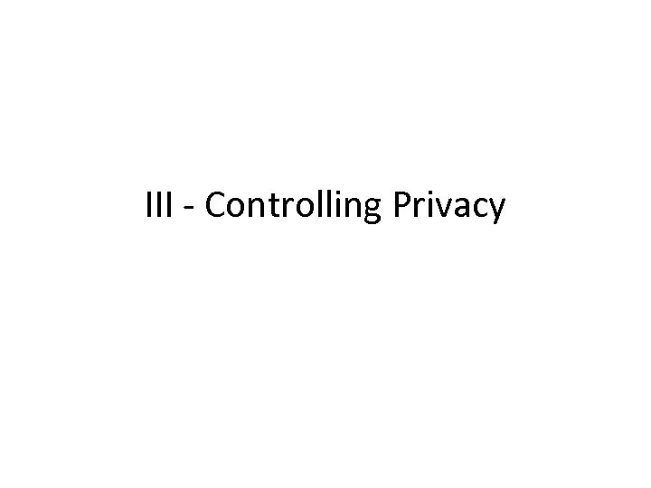 III - Controlling Privacy 