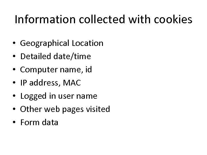 Information collected with cookies • • Geographical Location Detailed date/time Computer name, id IP