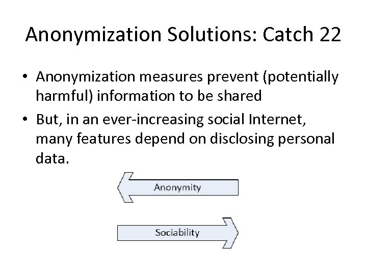 Anonymization Solutions: Catch 22 • Anonymization measures prevent (potentially harmful) information to be shared