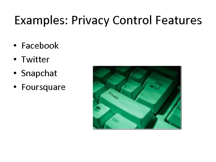 Examples: Privacy Control Features • • Facebook Twitter Snapchat Foursquare 