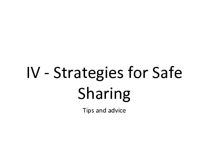 IV - Strategies for Safe Sharing Tips and advice 
