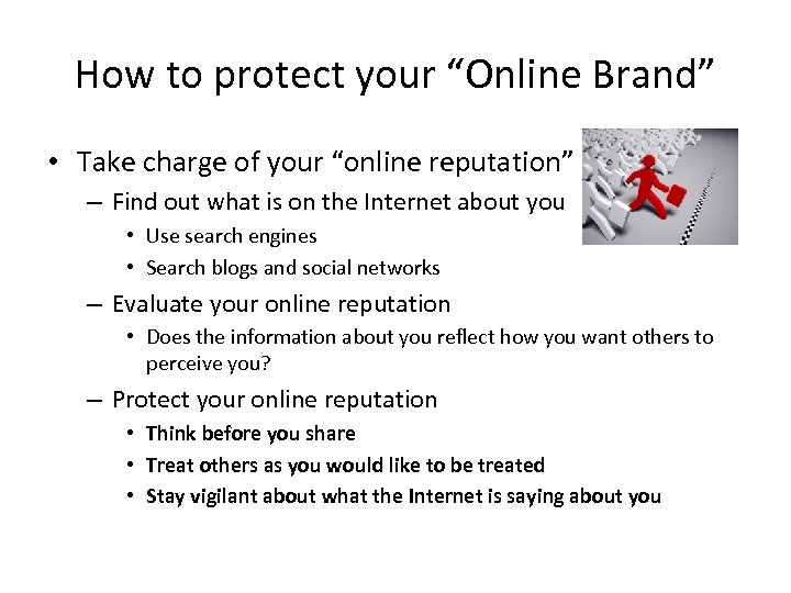 How to protect your “Online Brand” • Take charge of your “online reputation” –