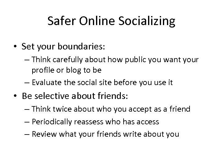 Safer Online Socializing • Set your boundaries: – Think carefully about how public you