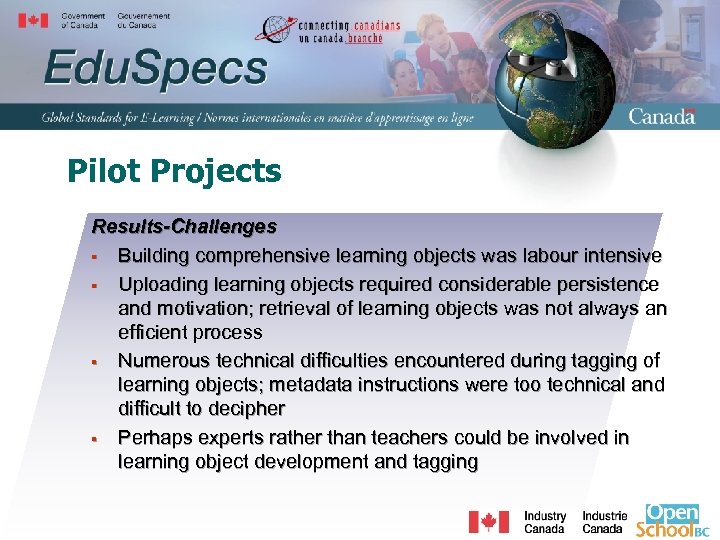 Pilot Projects Results-Challenges § Building comprehensive learning objects was labour intensive § Uploading learning