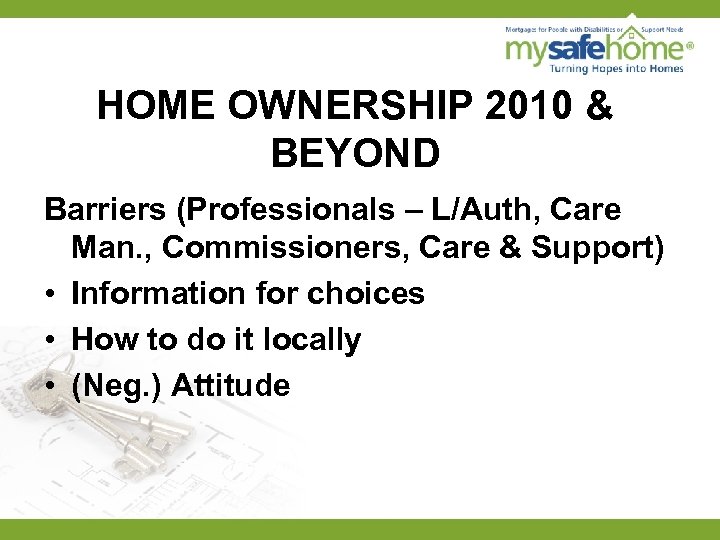 HOME OWNERSHIP 2010 & BEYOND Barriers (Professionals – L/Auth, Care Man. , Commissioners, Care