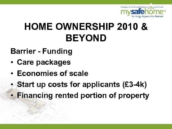 HOME OWNERSHIP 2010 & BEYOND Barrier - Funding • Care packages • Economies of