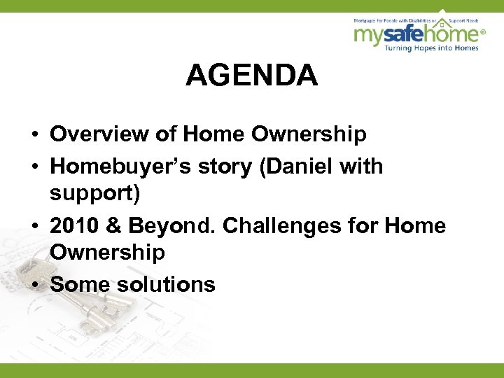AGENDA • Overview of Home Ownership • Homebuyer’s story (Daniel with support) • 2010