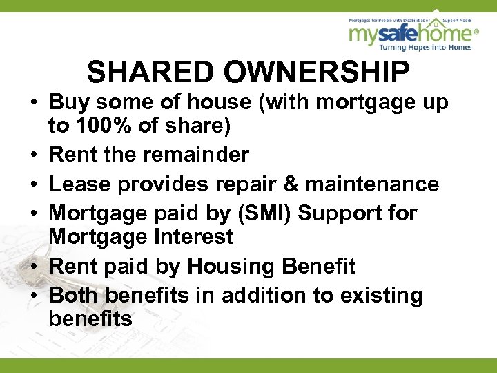 SHARED OWNERSHIP • Buy some of house (with mortgage up to 100% of share)