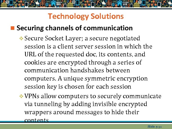 Technology Solutions n Securing channels of communication v Secure Socket Layer; a secure negotiated