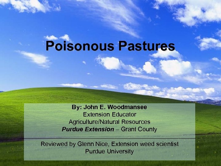 Poisonous Pastures By: John E. Woodmansee Extension Educator Agriculture/Natural Resources Purdue Extension – Grant