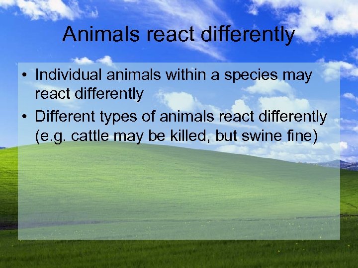 Animals react differently • Individual animals within a species may react differently • Different