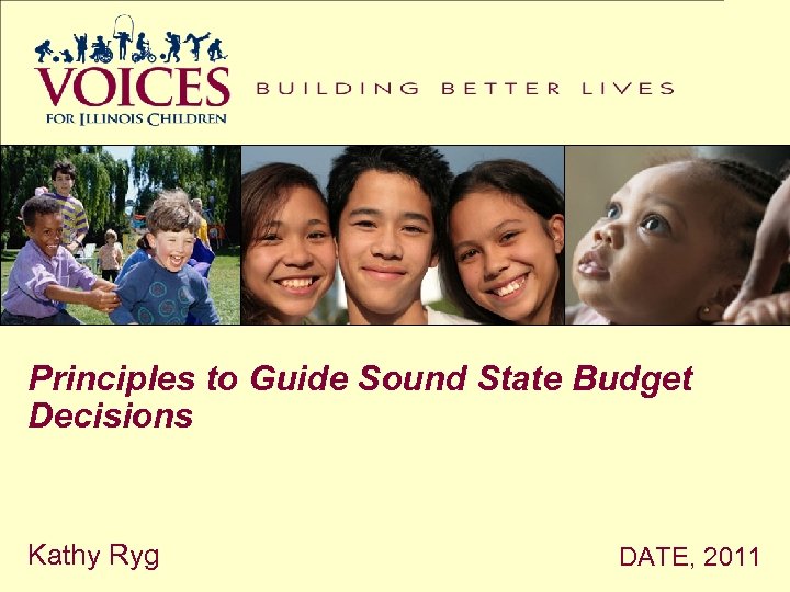 Principles to Guide Sound State Budget Decisions Kathy Ryg DATE, 2011 