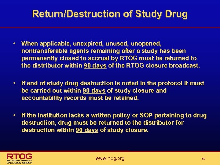 Return/Destruction of Study Drug • When applicable, unexpired, unused, unopened, nontransferable agents remaining after