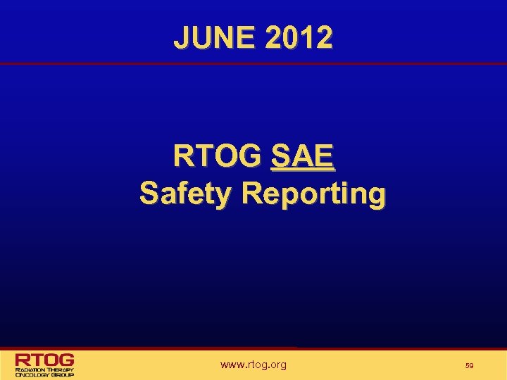 JUNE 2012 RTOG SAE Safety Reporting www. rtog. org 59 
