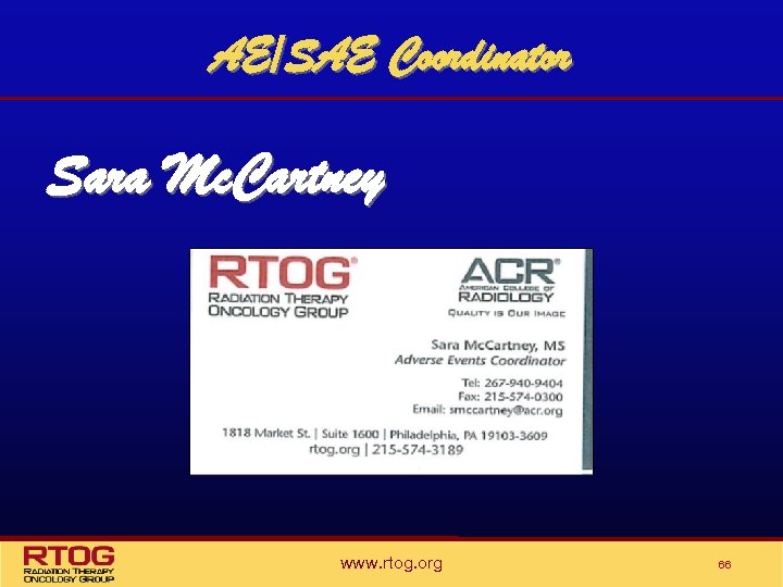 AE/SAE Coordinator Sara Mc. Cartney www. rtog. org 66 