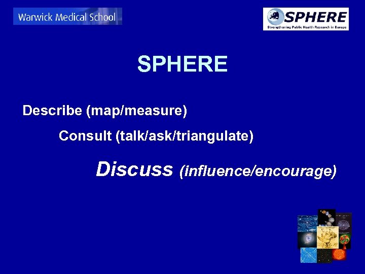 SPHERE Describe (map/measure) Consult (talk/ask/triangulate) Discuss (influence/encourage) 