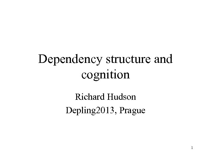 Dependency structure and cognition Richard Hudson Depling 2013, Prague 1 