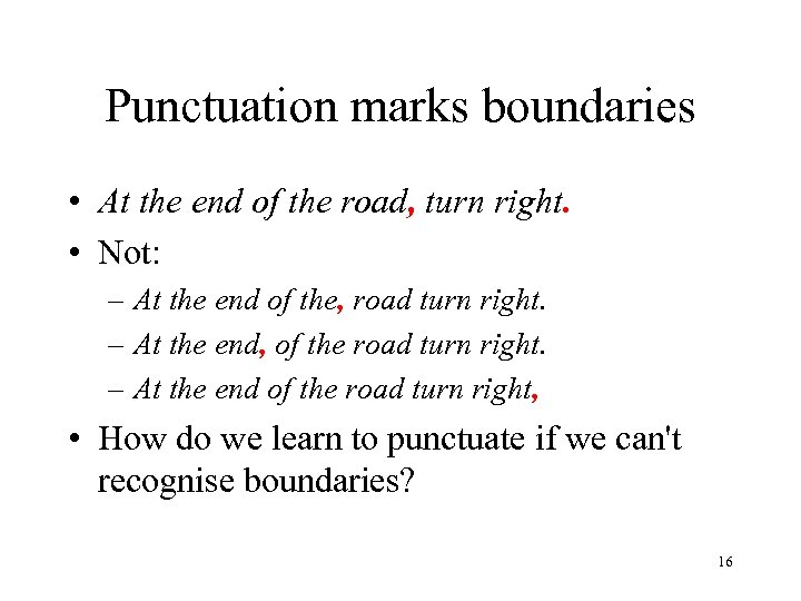 Punctuation marks boundaries • At the end of the road, turn right. • Not: