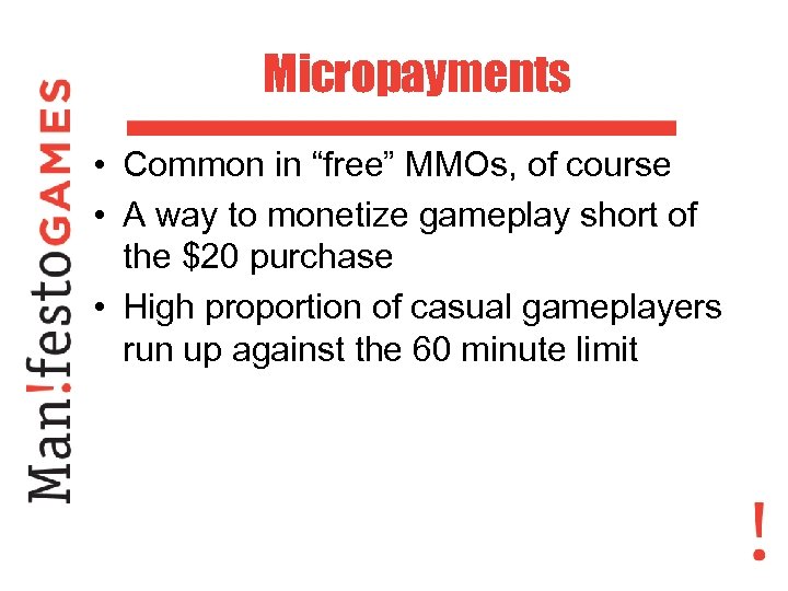 Micropayments • Common in “free” MMOs, of course • A way to monetize gameplay