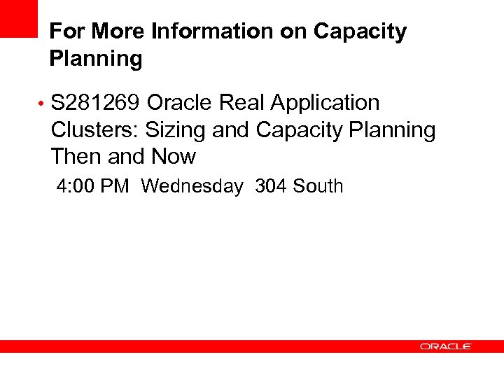 For More Information on Capacity Planning • S 281269 Oracle Real Application Clusters: Sizing