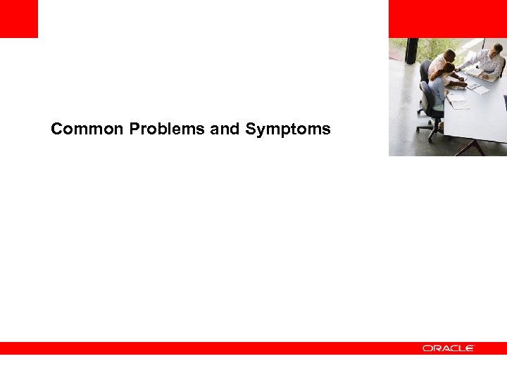 <Insert Picture Here> Common Problems and Symptoms 