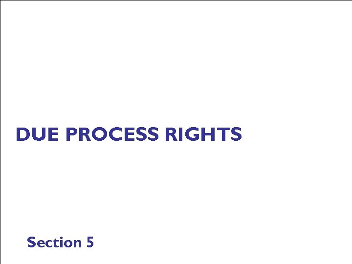 DUE PROCESS RIGHTS Section 5 