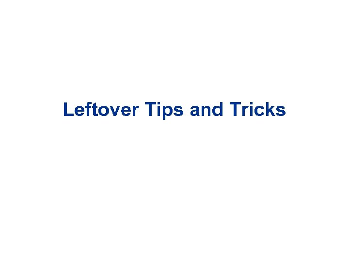 Leftover Tips and Tricks 