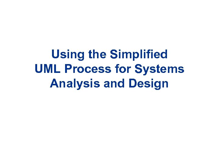 Using the Simplified UML Process for Systems Analysis and Design 
