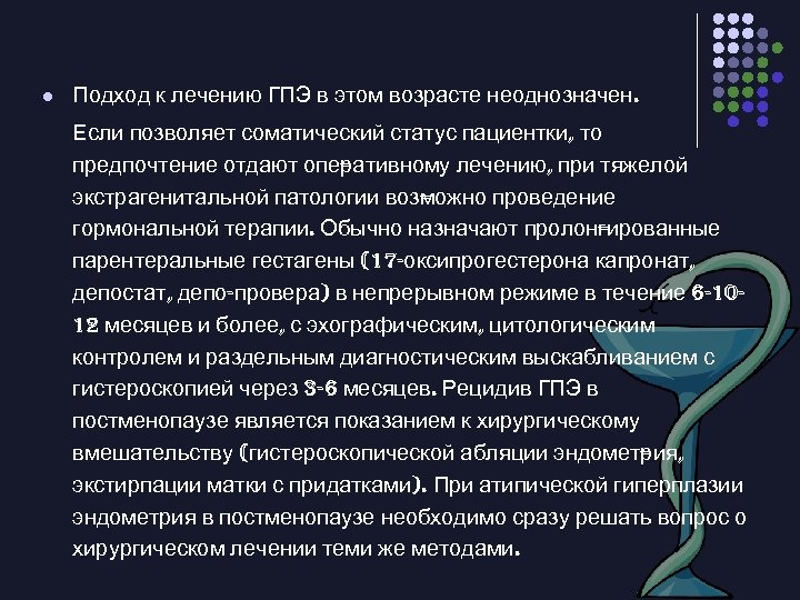 l Подход к лечению ГПЭ в этом возрасте неоднозначен. Если позволяет соматический статус пациентки,