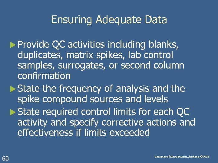 Ensuring Adequate Data u Provide QC activities including blanks, duplicates, matrix spikes, lab control