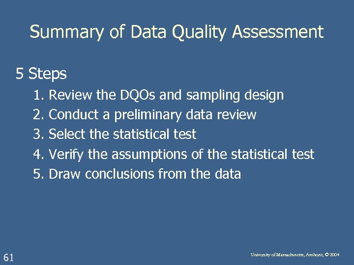 Summary of Data Quality Assessment 5 Steps 1. Review the DQOs and sampling design